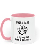 I Work Hard so My Dog Can Have a Good life. 11 oz mug. Dog Lover.  Perfect Gift. Two-toned Mug. Pink
