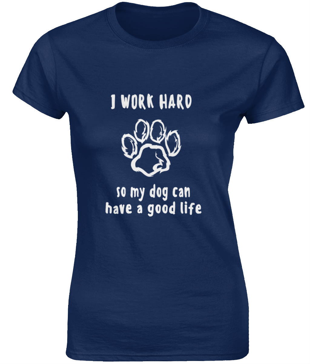 I Work Hard So My Dog Can Have A Good Life | Gildan SoftStyle® Ladies Fitted Ringspun T-Shirt.