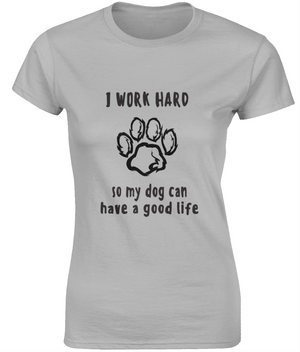 I Work Hard So My Dog Can Have A Good Life | Gildan SoftStyle® Ladies Fitted Ringspun T-Shirt.