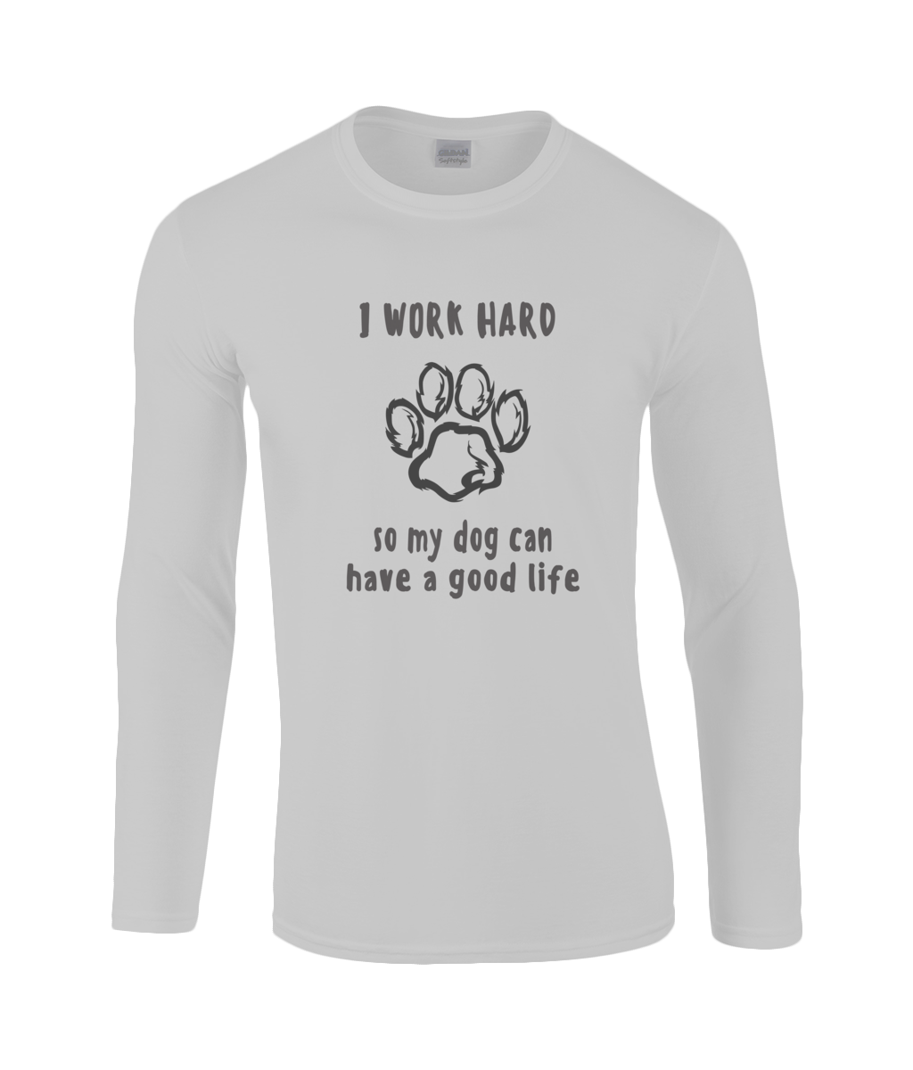 I Work Hard So My Dog Can Have A Good Life | Gildan SoftStyle® Long Sleeve T-Shirt.