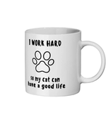 : I Work Hard so My Cat Can Have a Good life. 11 oz mug. Cat Lover.  Perfect Gift.