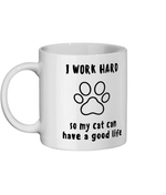 : I Work Hard so My Cat Can Have a Good life. 11 oz mug. Cat Lover.  Perfect Gift.