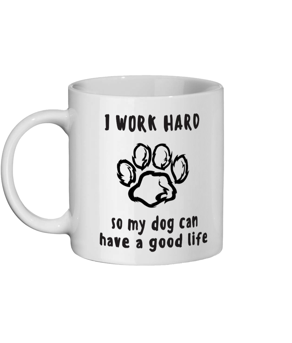 I Work Hard so My Dog Can Have a Good life. 11 oz mug. Dog Lover.  Perfect Gift.
