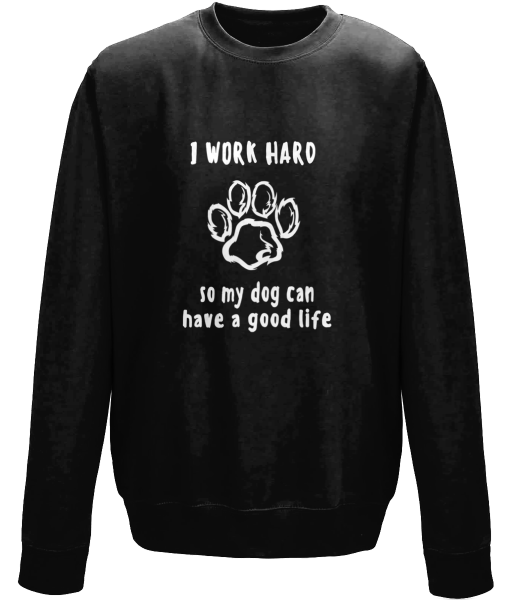 I Work Hard So My Dog Can Have A Good Life | AWDis Sweatshirt.