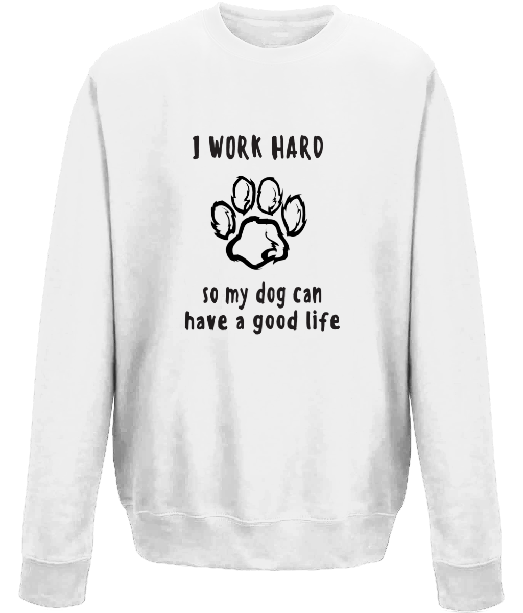I Work Hard So My Dog Can Have A Good Life | AWDis Sweatshirt.