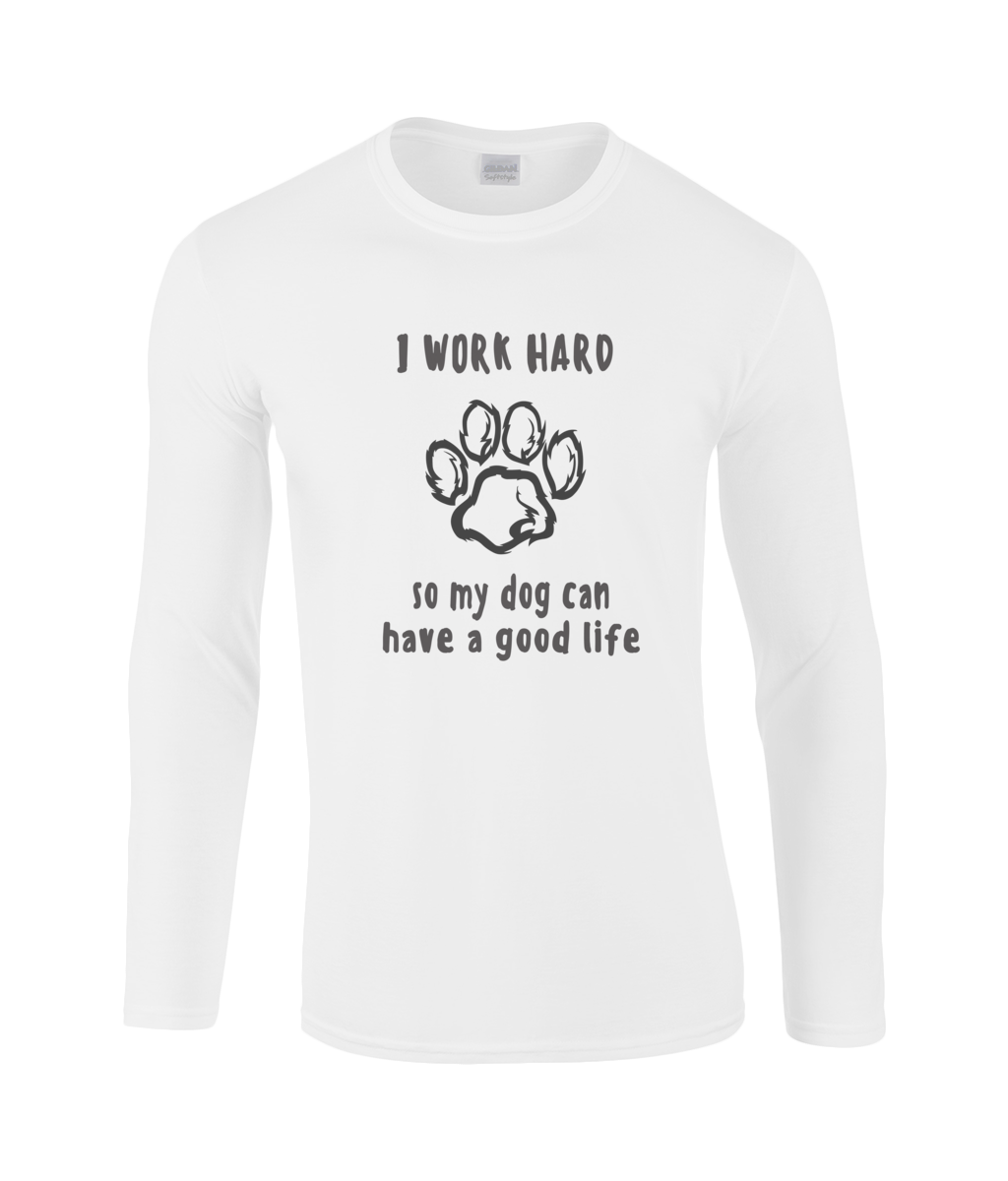 I Work Hard So My Dog Can Have A Good Life | Gildan SoftStyle® Long Sleeve T-Shirt.