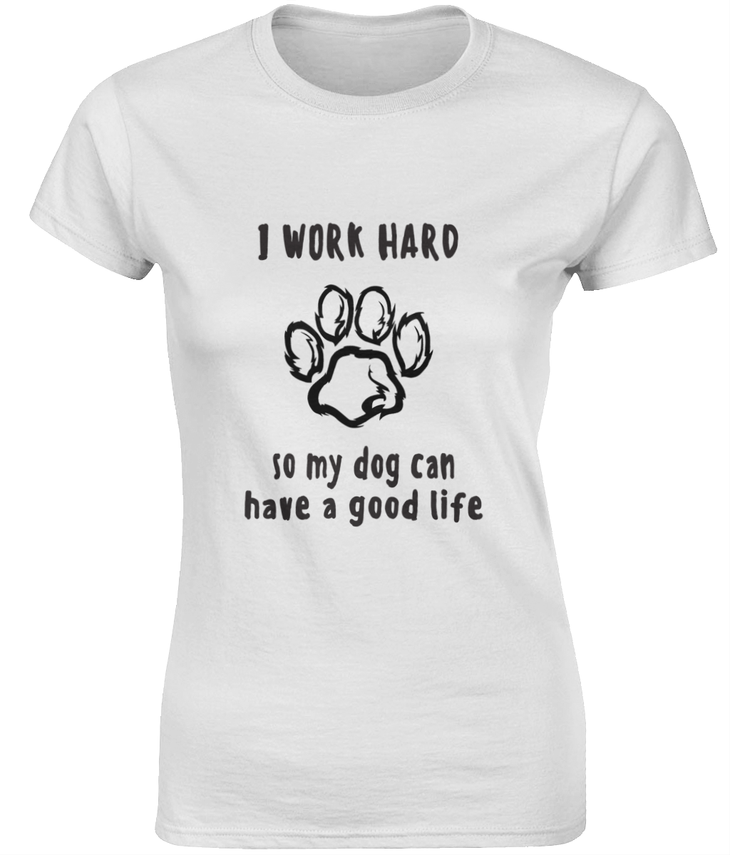 I Work Hard So My Dog Can Have A Good Life | Gildan SoftStyle® Ladies Fitted Ringspun T-Shirt.