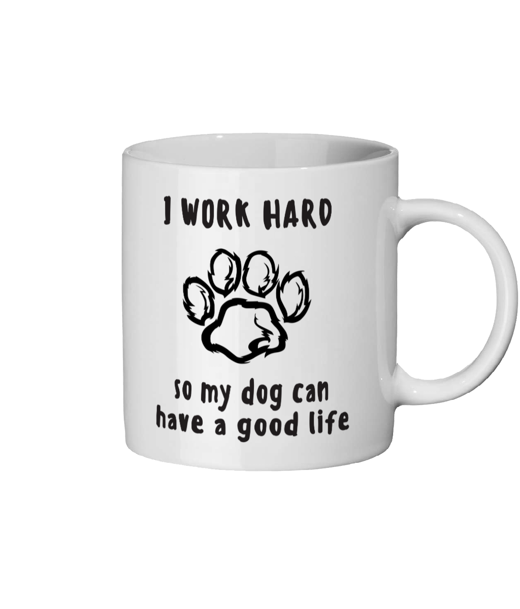 I Work Hard so My Dog Can Have a Good life. 11 oz mug. Dog Lover.  Perfect Gift.