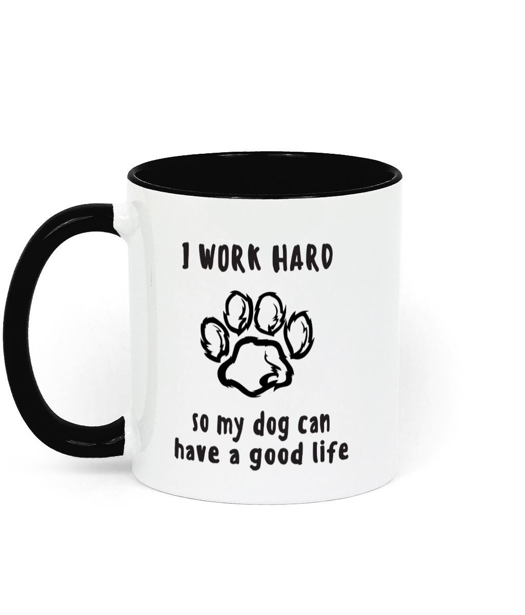 I Work Hard so My Dog Can Have a Good life. 11 oz mug. Dog Lover.  Perfect Gift. Two-toned Mug. Black.