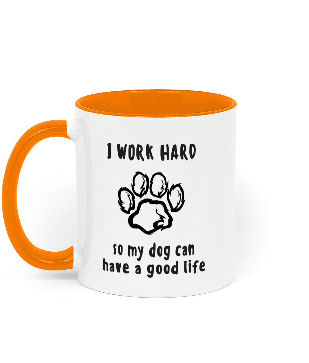 I Work Hard so My Dog Can Have a Good life. 11 oz mug. Dog Lover.  Perfect Gift. Two-toned Mug. Orange.